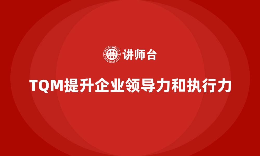 文章企业通过全面质量管理培训提升领导力和执行力的缩略图