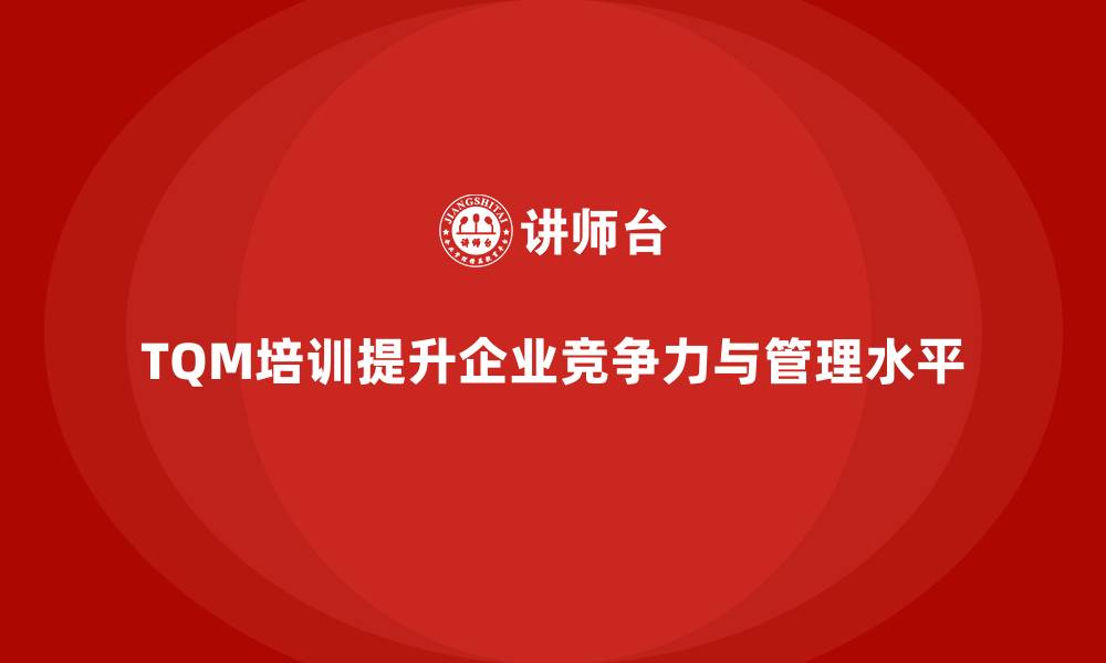 文章如何通过全面质量管理培训提升企业管理水平？的缩略图