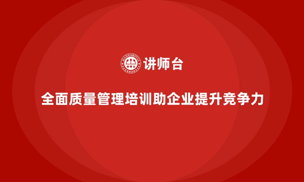文章全面质量管理培训：企业品质提升的关键途径的缩略图