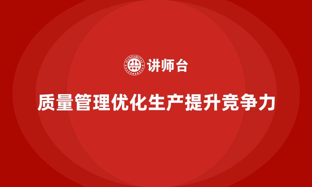 质量管理优化生产提升竞争力