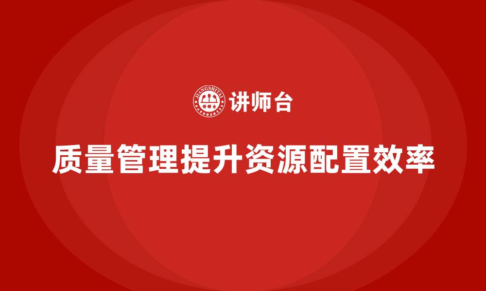 文章生产质量管理如何优化资源配置的缩略图