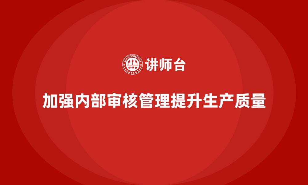 文章生产质量管理如何加强内部审核管理的缩略图