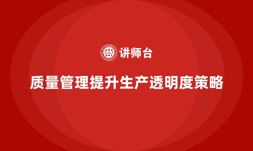 文章如何通过质量管理提升生产过程透明度的缩略图