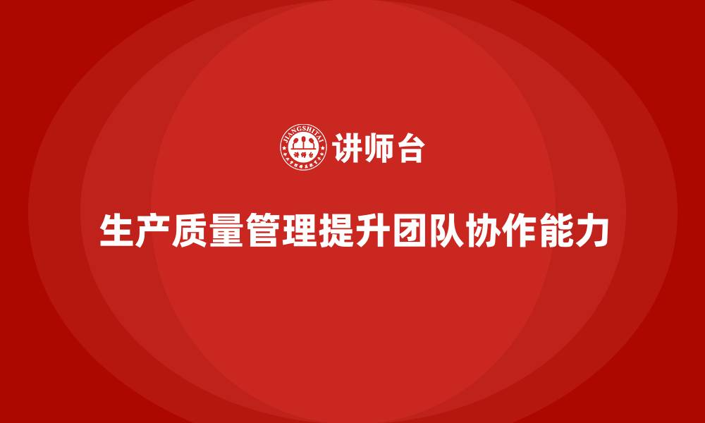 文章生产质量管理如何提高团队协作力的缩略图