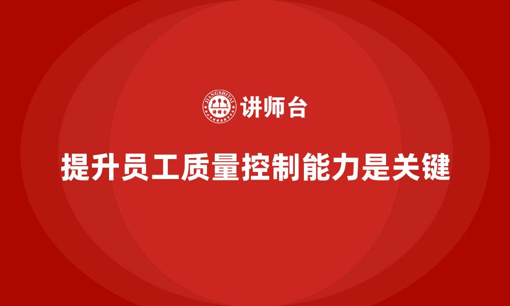 提升员工质量控制能力是关键