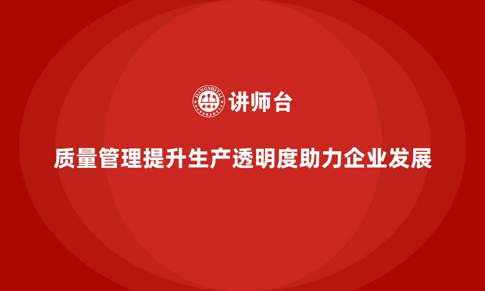 质量管理提升生产透明度助力企业发展