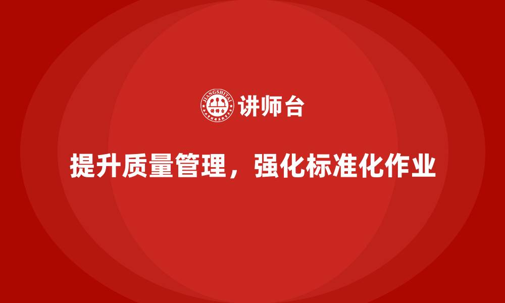 文章提升生产质量管理，强化标准化作业的缩略图