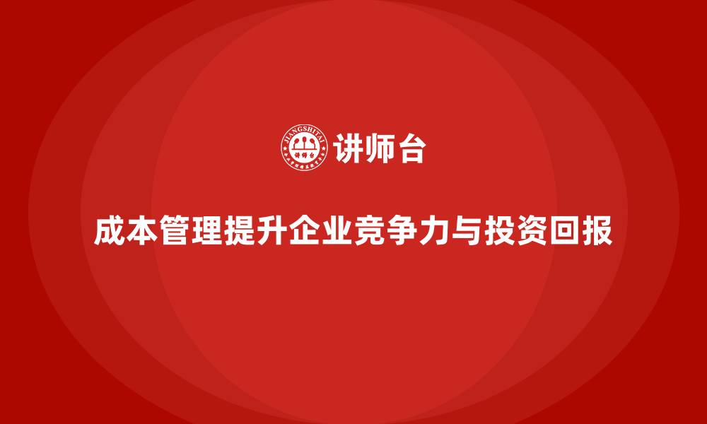 文章企业如何通过成本管理提升投资回报率的缩略图
