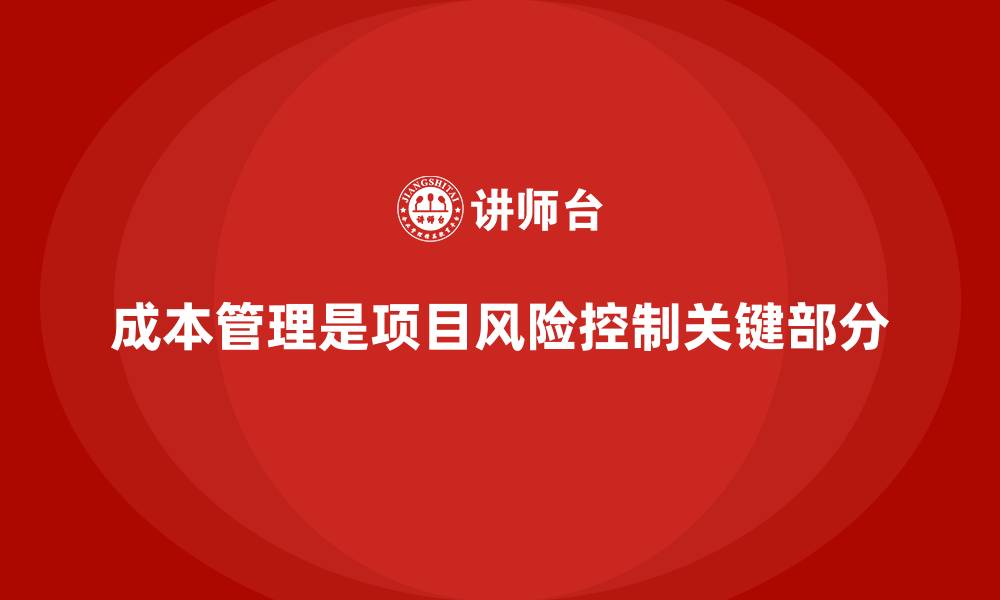 成本管理是项目风险控制关键部分