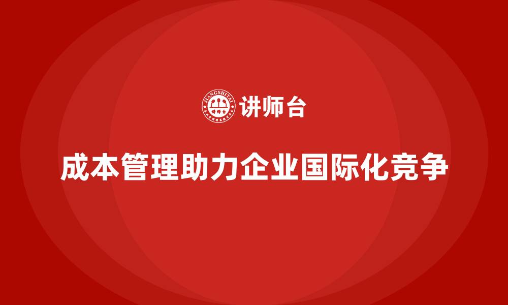 文章成本管理在企业国际化中的重要作用的缩略图