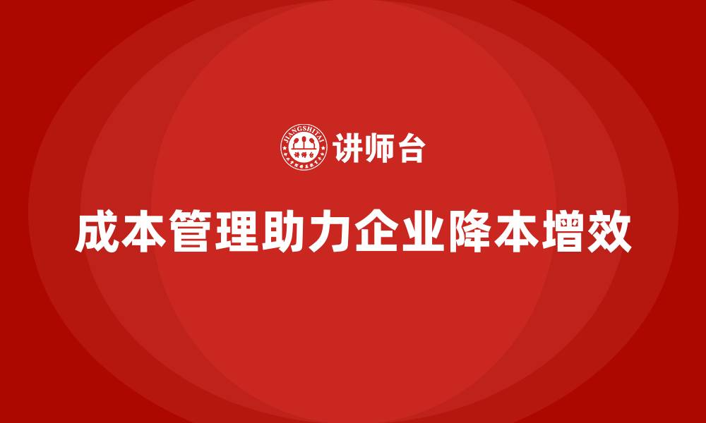 成本管理助力企业降本增效
