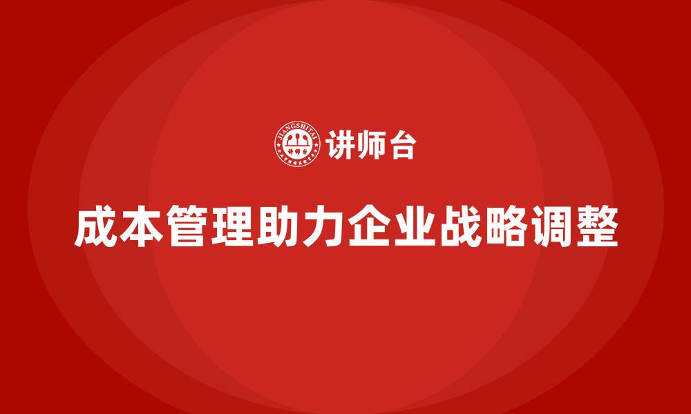 文章成本管理如何支持企业战略调整的缩略图