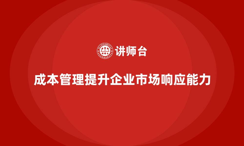 文章企业如何通过成本管理提高市场响应的缩略图