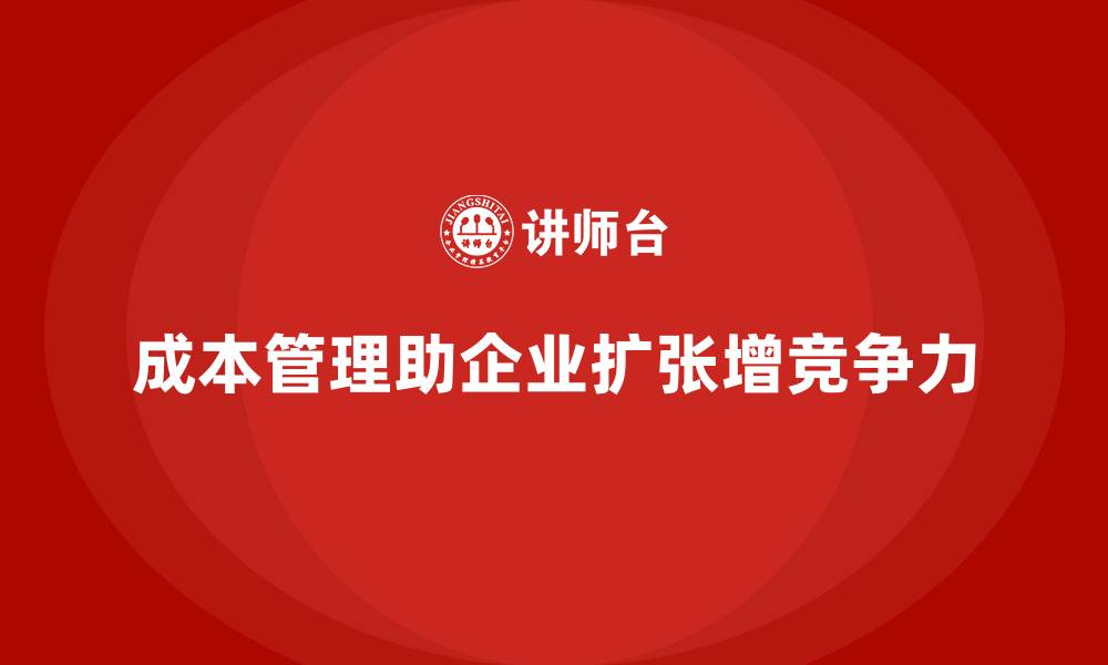 成本管理助企业扩张增竞争力