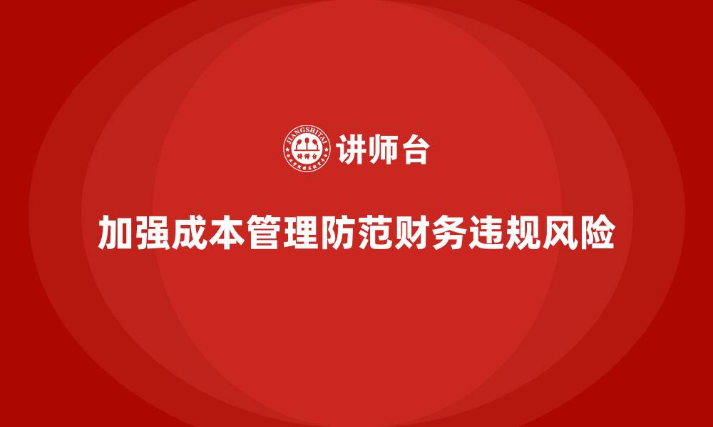 文章企业如何用成本管理防范财务违规风险的缩略图