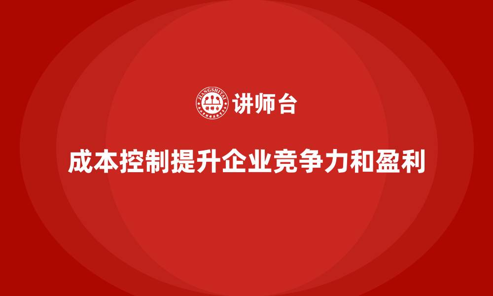 文章成本控制如何成为企业决策的重要依据的缩略图