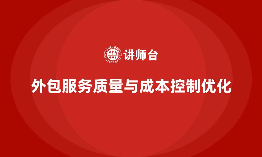 文章企业如何用成本控制优化外包服务质量的缩略图