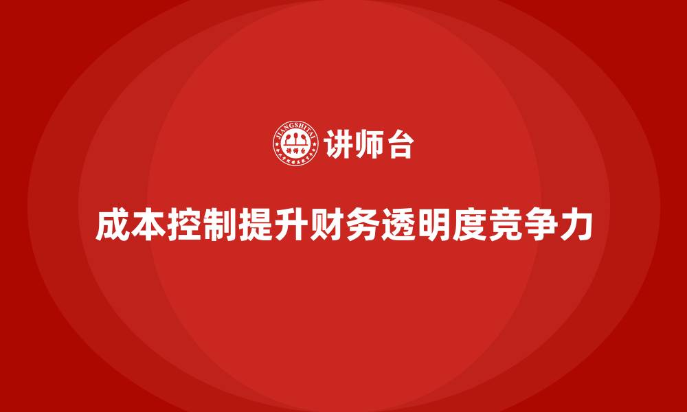 成本控制提升财务透明度竞争力