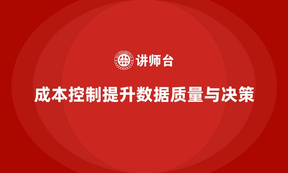 成本控制提升数据质量与决策