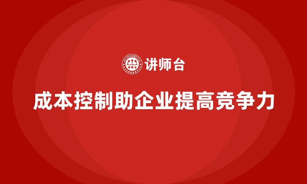 文章成本控制如何成为企业降低开支的有效策略的缩略图