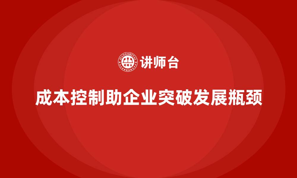 成本控制助企业突破发展瓶颈