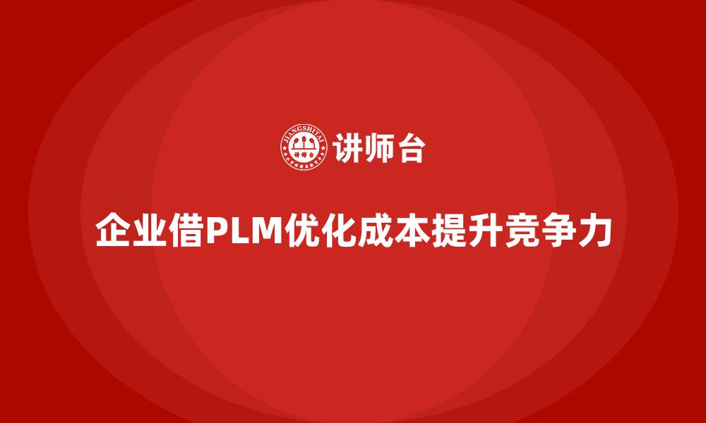 文章企业如何通过成本控制深化产品生命周期管理的缩略图