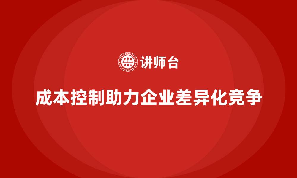 成本控制助力企业差异化竞争