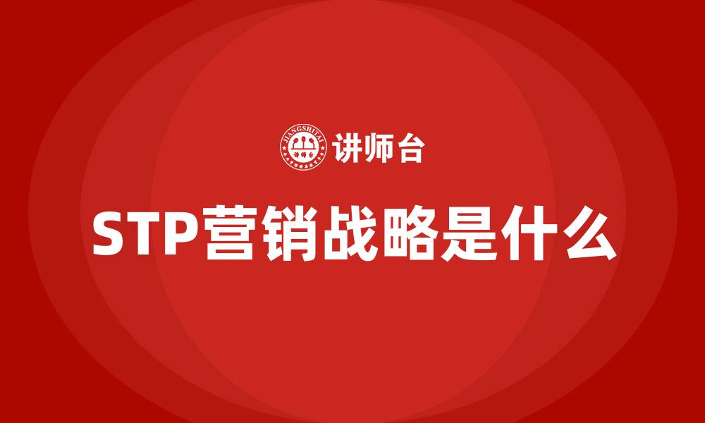 STP营销战略是什么