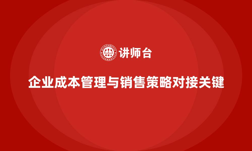 文章企业成本管理与销售策略的有效对接的缩略图
