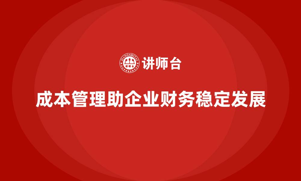成本管理助企业财务稳定发展