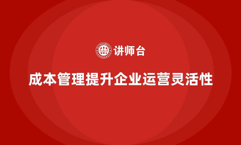 文章如何通过成本管理提升运营灵活性的缩略图