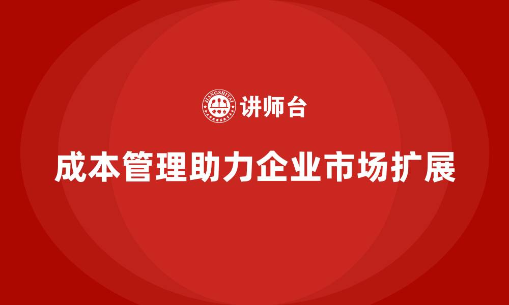 文章企业如何利用成本管理提高市场渗透的缩略图