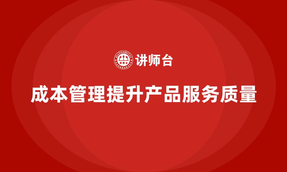 成本管理提升产品服务质量