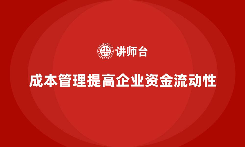 文章企业如何通过成本管理提高资金流动性的缩略图