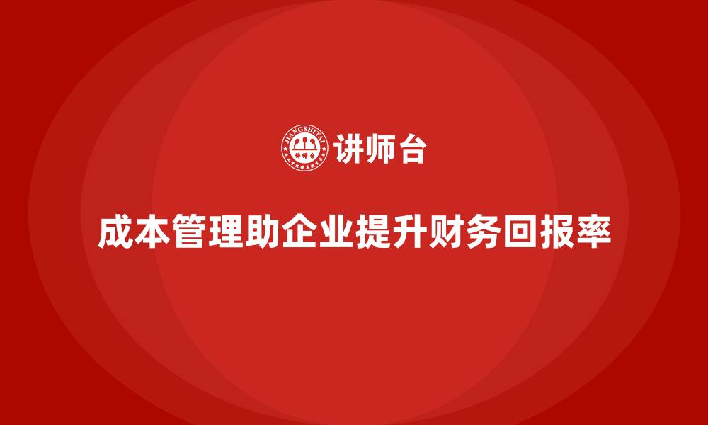 文章企业如何通过成本管理提高财务回报率的缩略图