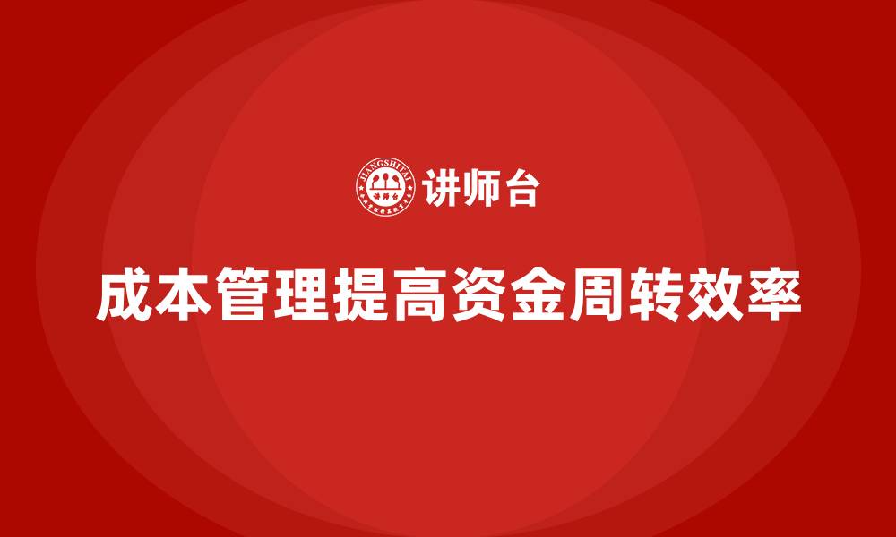 文章如何通过成本管理提高企业资金周转效率的缩略图