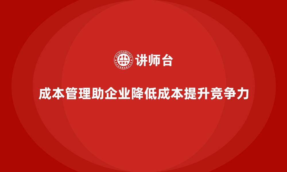 文章企业如何通过成本管理降低生产成本的缩略图