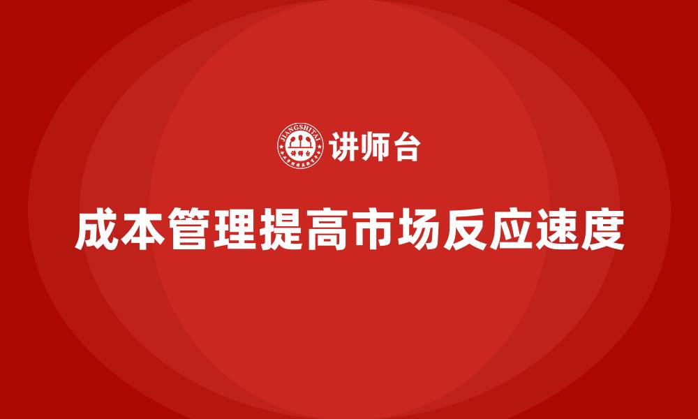 成本管理提高市场反应速度