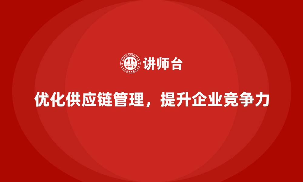文章企业如何通过成本管理优化供应链管理的缩略图