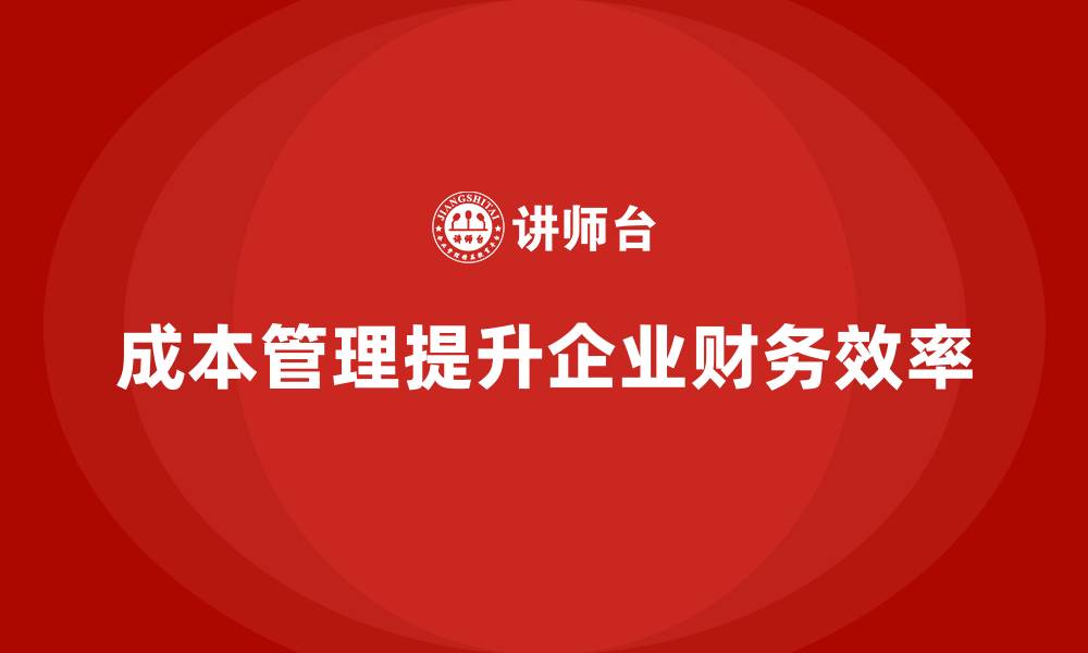 成本管理提升企业财务效率
