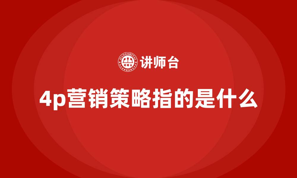 文章4p营销策略指的是什么的缩略图