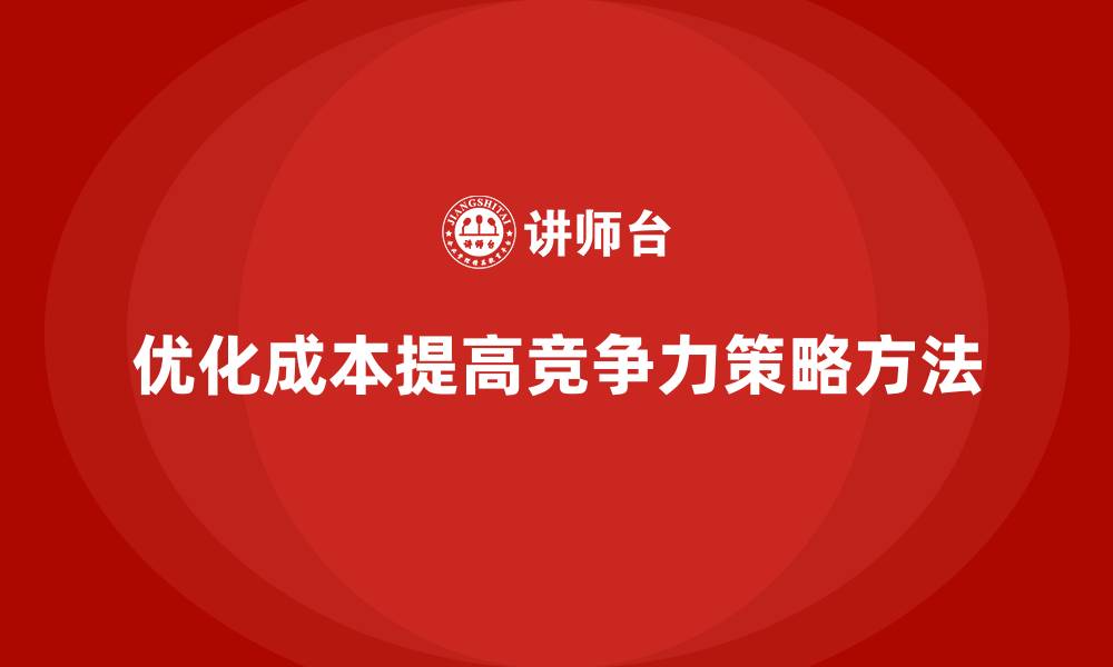 优化成本提高竞争力策略方法