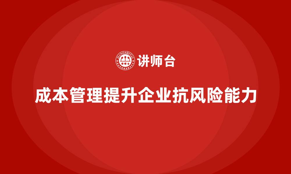 文章如何通过运营成本管理增强企业的抗风险能力？的缩略图