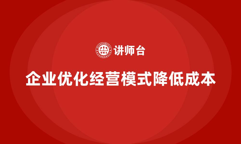 文章运营成本管理：降低成本，优化企业经营模式的缩略图