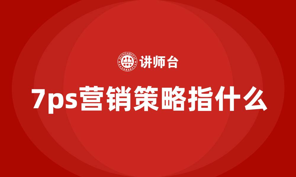 文章7ps营销策略指什么的缩略图