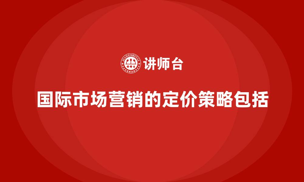 文章国际市场营销的定价策略包括的缩略图