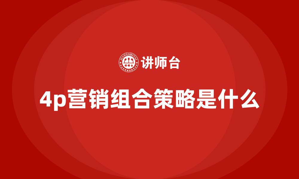 文章4p营销组合策略是什么的缩略图