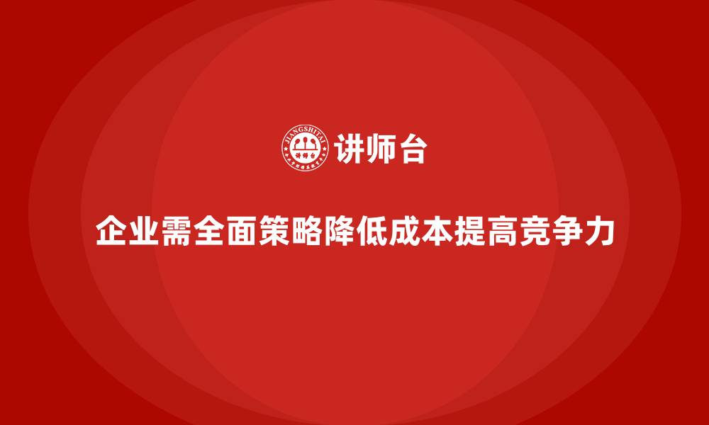 企业需全面策略降低成本提高竞争力
