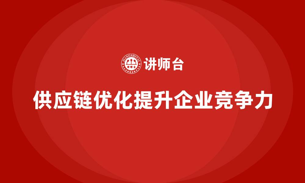 文章企业如何通过供应链优化降低运营成本？的缩略图