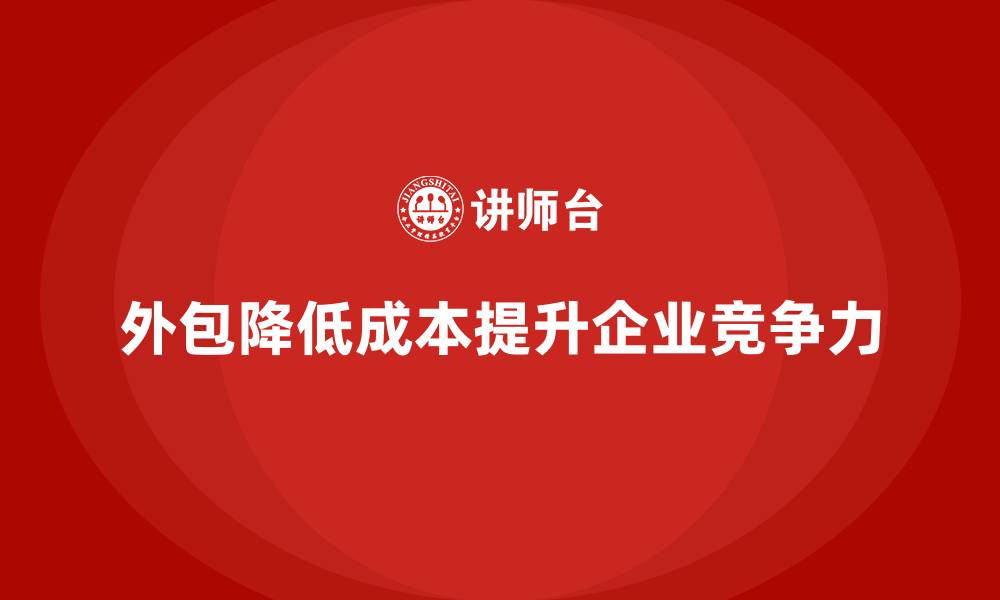 外包降低成本提升企业竞争力